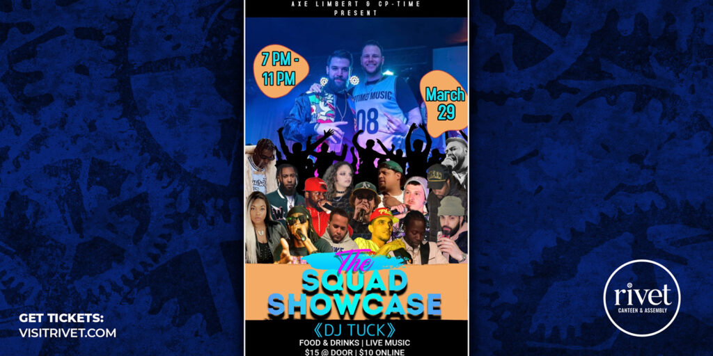 Axe Limbert: The Squad Showcase LIVE at Rivet: Canteen & Assembly on Saturday, March 29th. A hip-hop competition hosted by Axe Limbert and CPTime featuring DJ TUCK on the 1s and 2s and 16 local artists! Get your tickets now!