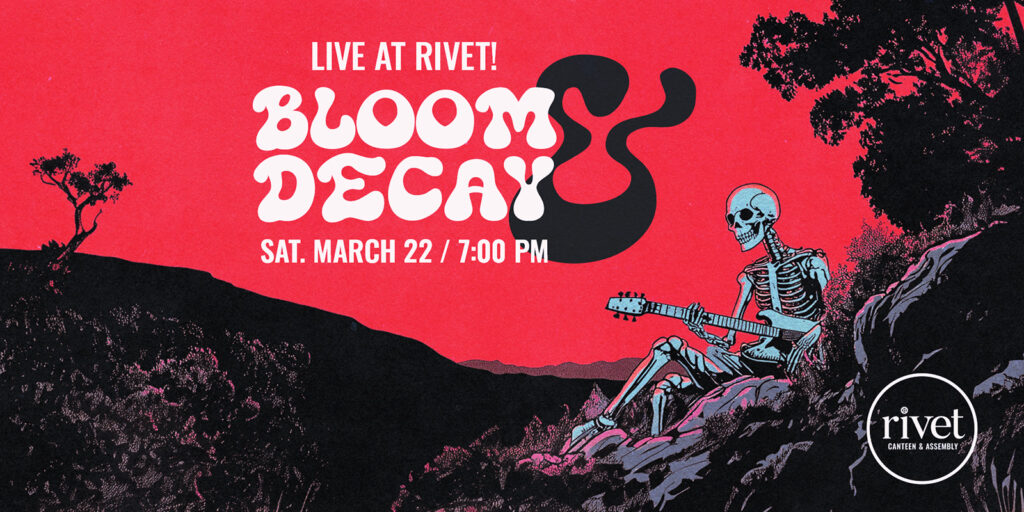 Bloom & Decay concert LIVE at Rivet: Canteen & Assembly on Saturday, March 22nd. Doors at 7:00 PM. Music starts at 8:00 PM. Get your tickets now!