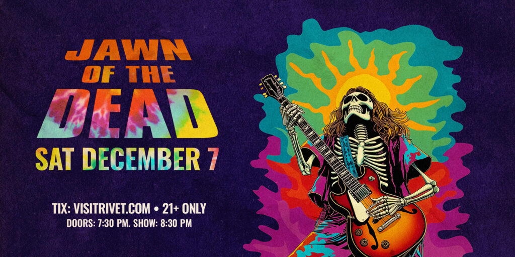 Jawn of the Dead, the Philly area’s most talked-about, high-energy Grateful Dead tribute band, is returning to Rivet on Saturday, December 7th! Doors: 7:30 PM. Show: 8:30 PM. This show is 21+ ONLY!