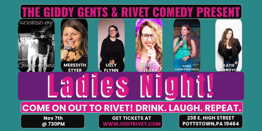 The Giddy Gents & Rivet Comedy Presents: Ladies Night on Thursday, November 7th! Featuring a stellar lineup of comedians: Meredith Styer, Lilly Flynn, Peggy O'Leary, Dana Charitonchick, Katie Arroyo, and your hosts Giddy Gents!